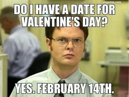 A meme that says do I have a date for Valentines Day? Yes it's Feb 14th