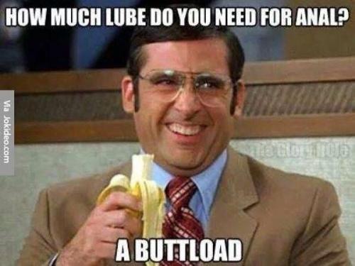 a meme with a joke that says, how much lube do you need for anal? A Buttload